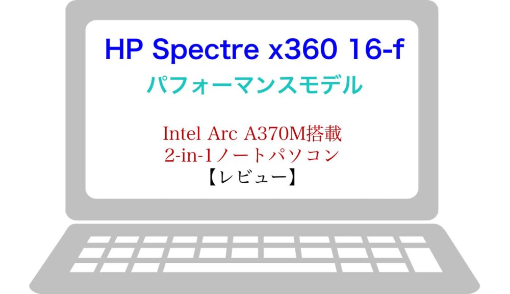 レビュー Hp Spectre X360 16 F Intel Arc A370m搭載の2 In 1ノートパソコン Masalog マサログ