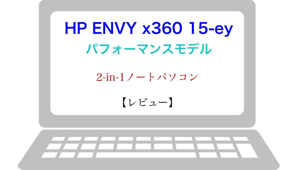 レビュー】HP ENVY x360 15-ey パフォーマンスモデル | タッチ機能付き 